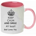 Cana roz, Keep calm and smile. At least God loves you !